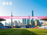 阿尔及利亚队长加盟意大利球队，迎来新挑战