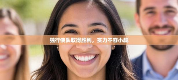 独行侠队取得胜利，实力不容小觑