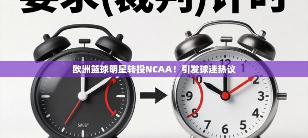 欧洲篮球明星转投NCAA！引发球迷热议