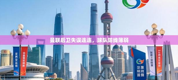 曼联后卫失误连连，球队防线薄弱