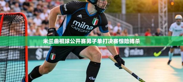 米兰曲棍球公开赛男子单打决赛惊险搏杀