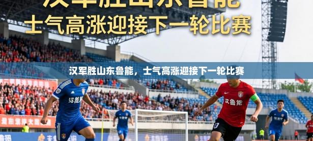 汉军胜山东鲁能，士气高涨迎接下一轮比赛