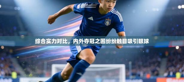 综合实力对比，内外夺冠之困纷纷触目吸引眼球