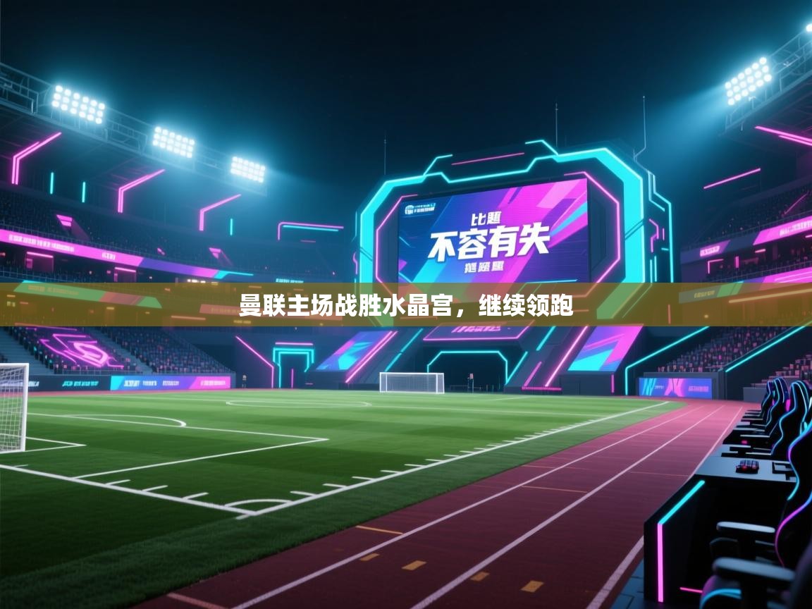 曼联主场战胜水晶宫，继续领跑  第2张