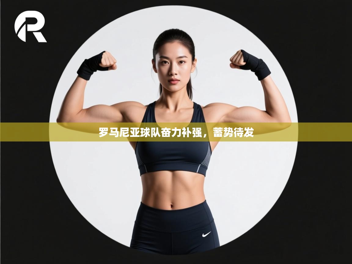 罗马尼亚球队奋力补强，蓄势待发  第1张