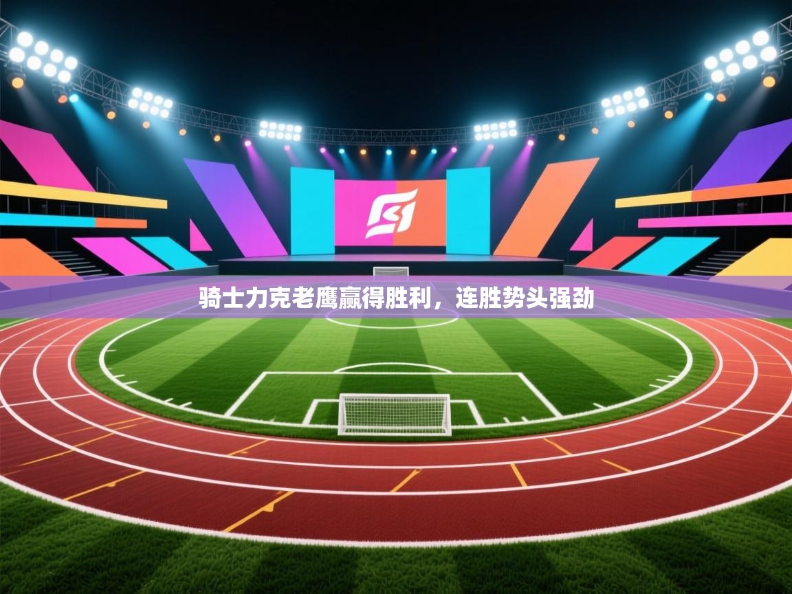 骑士力克老鹰赢得胜利，连胜势头强劲  第2张