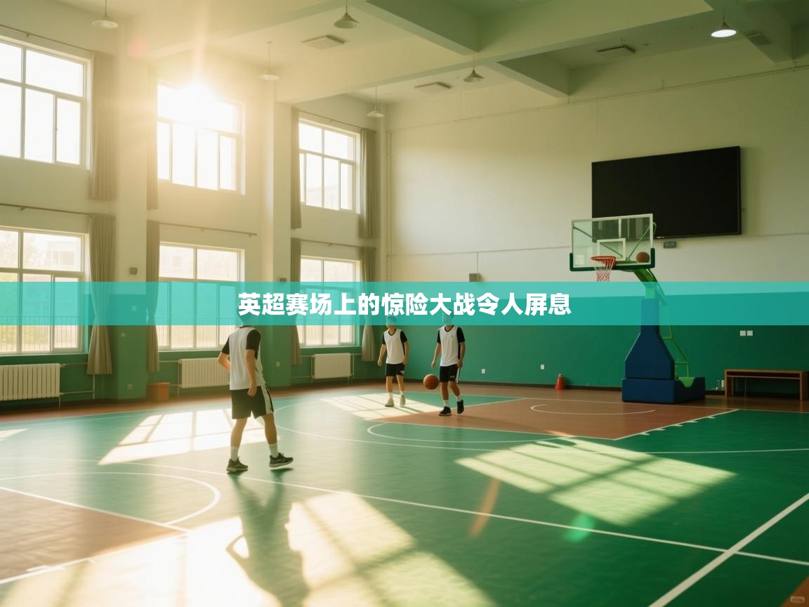 英超赛场上的惊险大战令人屏息  第2张