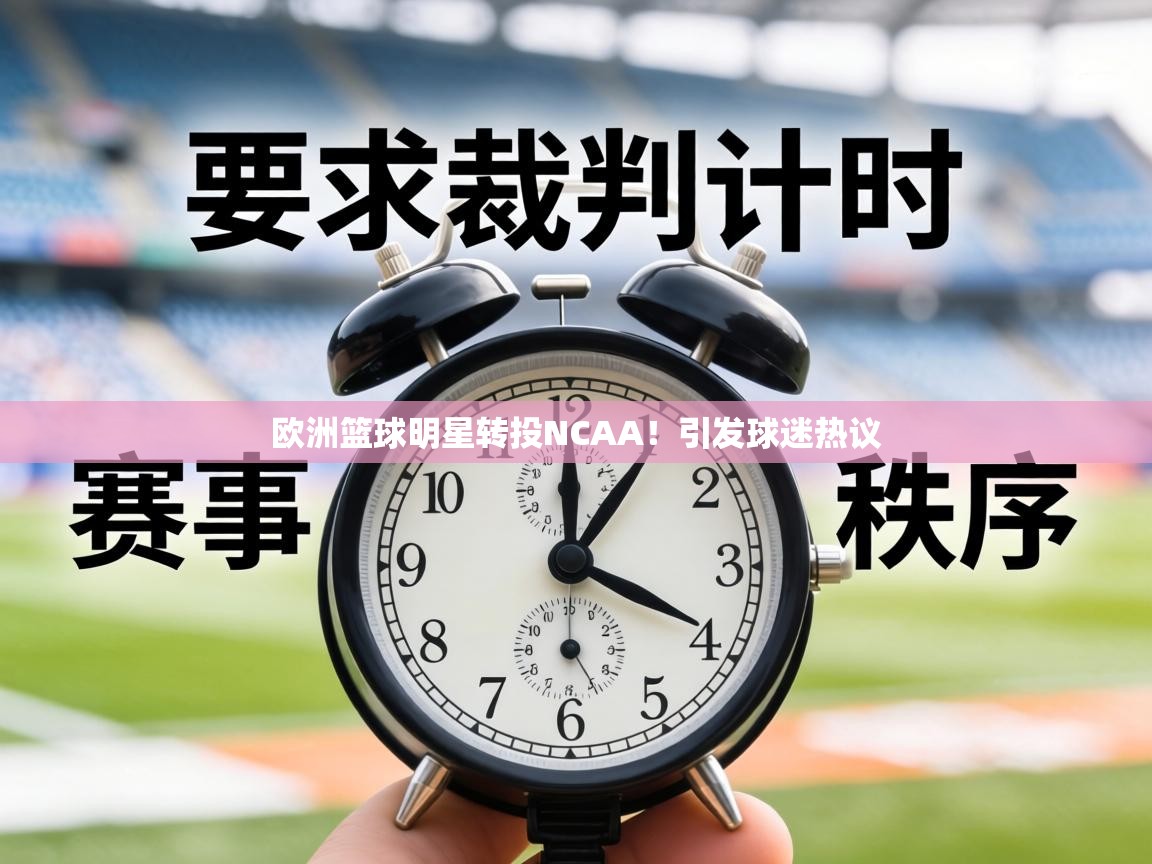 欧洲篮球明星转投NCAA!引发球迷热议 第2张