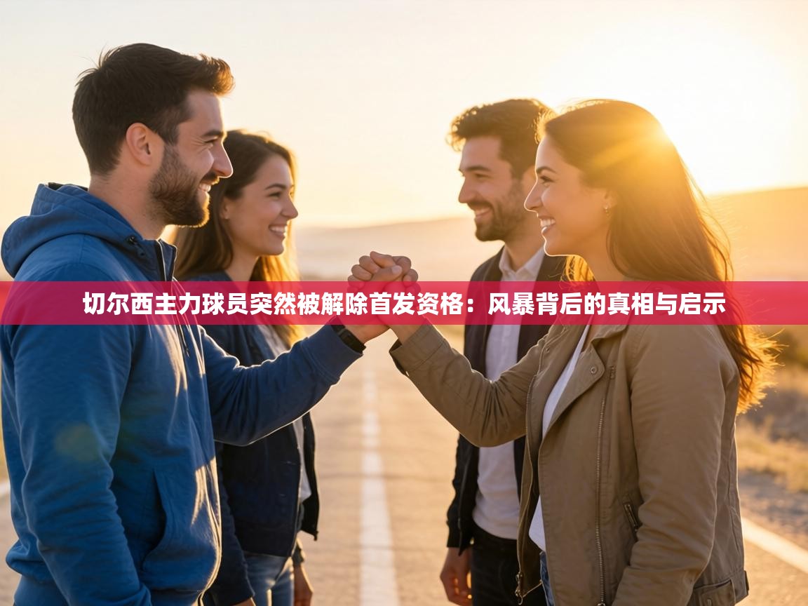 切尔西主力球员突然被解除首发资格:风暴背后的真相与启示 第2张